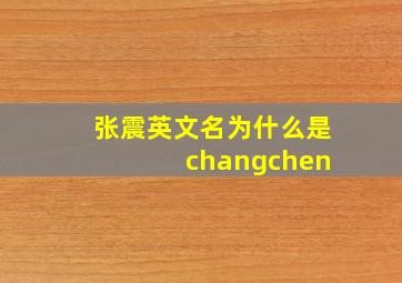 张震英文名为什么是 changchen